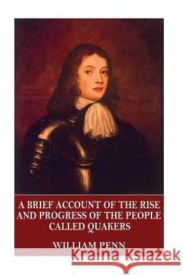 A Brief Account of the Rise and Progress of the People Called Quakers William Penn 9781544058924 Createspace Independent Publishing Platform