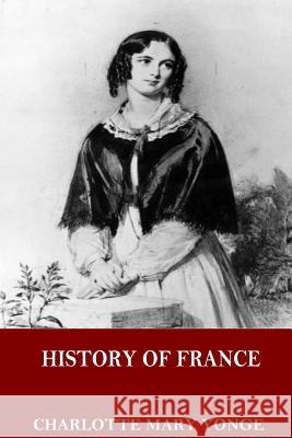 History of France Charlotte Mary Yonge 9781544059013 Createspace Independent Publishing Platform