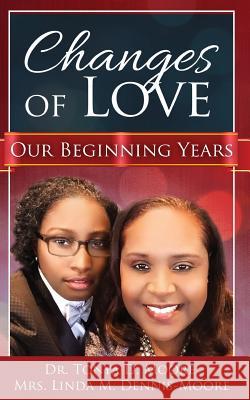 Changes of Love Mrs Linda M. Dennis-Moore Dr Tonya D. Moore Dr Tonya D. Moore 9781544059310 Createspace Independent Publishing Platform