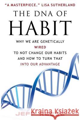 The DNA of Habit: Why We Are Genetically Wired To Not Change Our Habits And How To Turn That Into Our Advantage Reese, Jeff 9781544059822 Createspace Independent Publishing Platform