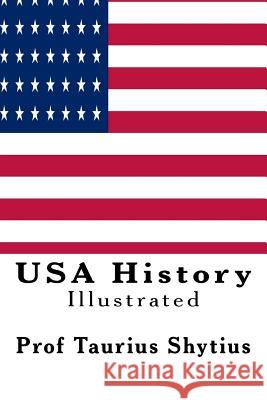 USA History: Illustrated Prof Taurius Shytius 9781544062204