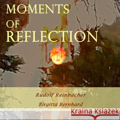 Moments of Reflection Rudolf Reinbacher Birgitta Bernhard 9781544062747 Createspace Independent Publishing Platform