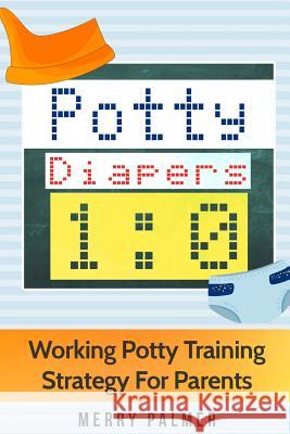 Potty-Diapers 1: 0: Working Potty Training Strategy for parents Palmer, Merry 9781544062914 Createspace Independent Publishing Platform