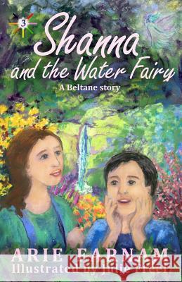 Shanna and the Water Fairy: A Beltane Story Arie Farnam Julie Freel 9781544063195 Createspace Independent Publishing Platform