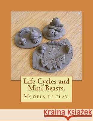 Life Cycles and Mini Beasts.: Models in clay. Rollins, Brian 9781544063676