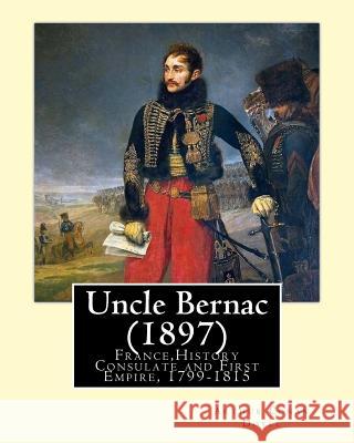 Uncle Bernac (1897) By: Arthur Conan Doyle: France, History Consulate and First Empire, 1799-1815 Fiction Doyle, Arthur Conan 9781544065069