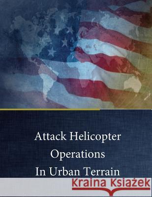 Attack Helicopter Operations In Urban Terrain United States Army Command and General S 9781544065892 Createspace Independent Publishing Platform