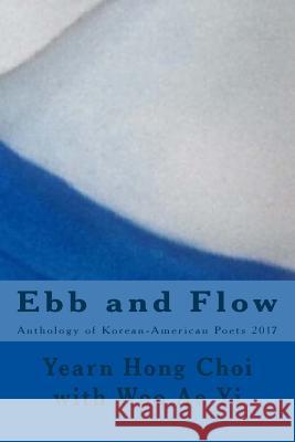 Ebb and Flow: Anthology of Korean-American Poets 2017 Woo Ae Yi Byoung Kie Lee Soon Paik 9781544065908