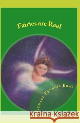 Fairies are Real: Physical stories, explanations and the truth about Fairies, Gnomes, Elves, Leprechauns, Dragons, Unicorns or Spirit living on or in Earth / Gaia. Simon Lawton, Michael Francis Bray, Terese Edlington 9781544066714 Createspace Independent Publishing Platform