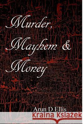 Murder, Mayhem & Money Arun D. Ellis 9781544067582 Createspace Independent Publishing Platform