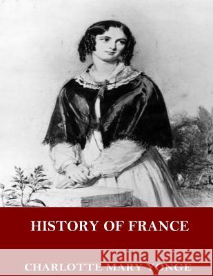 History of France Charlotte Mary Yonge 9781544069067 Createspace Independent Publishing Platform