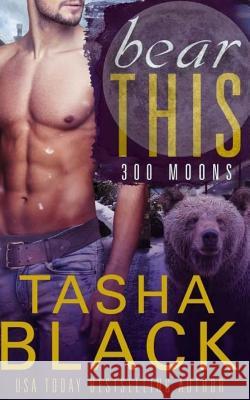 Bear This!: 300 Moons #6 Tasha Black 9781544069197 Createspace Independent Publishing Platform