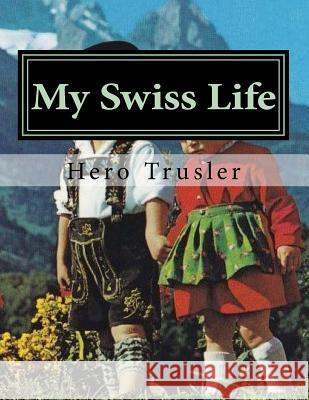 My Swiss Life: Recollections of an American Au Pair in Switzerland H. M. Trusler 9781544070766 Createspace Independent Publishing Platform