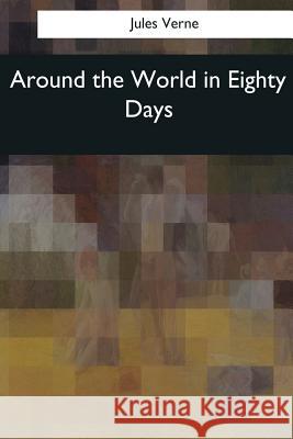 Around the World in Eighty Days: W. H. G. Kingston Jules Verne W. H. G. Kingston 9781544071046 Createspace Independent Publishing Platform