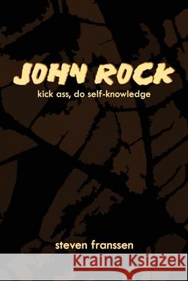 John Rock: Kick Ass, Do Self-Knowledge Steven Franssen 9781544071473 Createspace Independent Publishing Platform