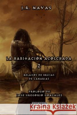 La Habitacion Acolchada 2: Relatos de Brujas de Canarias J R Navas 9781544072470 Createspace Independent Publishing Platform