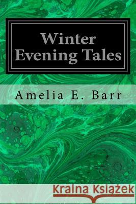 Winter Evening Tales Amelia E. Barr 9781544072777