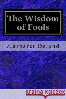 The Wisdom of Fools Margaret Deland 9781544072784