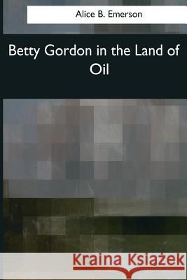 Betty Gordon in the Land of Oil Alice B. Emerson 9781544073019 Createspace Independent Publishing Platform