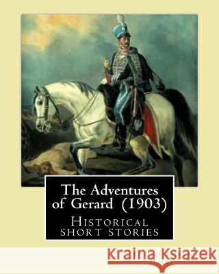 The Adventures of Gerard (1903) By: Arthur Conan Doyle: The Adventures of Gerard is a compilation of short stories that Sir Arthur Conan Doyle wrote r Doyle, Arthur Conan 9781544073279 Createspace Independent Publishing Platform
