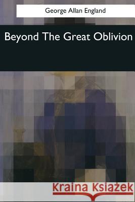 Beyond The Great Oblivion England, George Allan 9781544073286