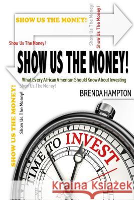 Show Us The Money!: What Every African American Should Know About Investing Hampton, Brenda 9781544073538 Createspace Independent Publishing Platform