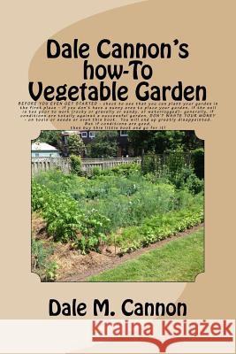 Vegetable Garden: A common sense look at the only real vegetable garden you will ever need: a simple one prepared and grown and tended o Cannon, Dale M. 9781544075693