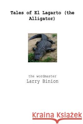 Tales of El Lagarto (The Alligator in B/W) Binion (the Wordmaster), Larry M. 9781544075723 Createspace Independent Publishing Platform
