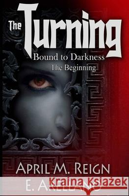 Bound to Darkness: The Beginning April M. Reign E. Arellano 9781544076706 Createspace Independent Publishing Platform
