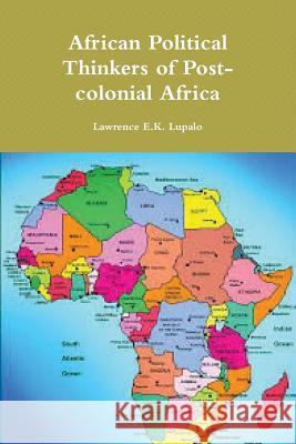 African Political Thinkers of Post-colonial Africa Lupalo, Lawrence E. K. 9781544077291 Createspace Independent Publishing Platform