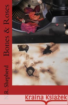 Bones & Roses N. R. Shepherd 9781544077611 Createspace Independent Publishing Platform