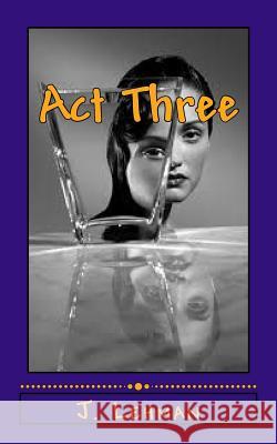 Act Three J. Lehman 9781544080123 Createspace Independent Publishing Platform