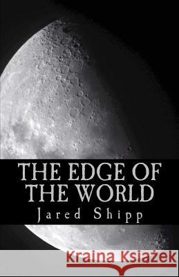 The Edge of The World Jared Shipp 9781544080543 Createspace Independent Publishing Platform