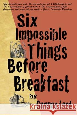 Six Impossible Things Before Breakfast Garman Lord 9781544080710 Createspace Independent Publishing Platform