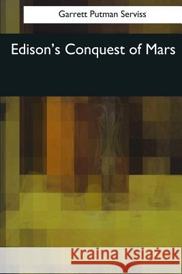 Edison's Conquest of Mars Garrett Putman Serviss 9781544081397 Createspace Independent Publishing Platform