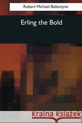 Erling the Bold Robert Michael Ballantyne 9781544081717 Createspace Independent Publishing Platform