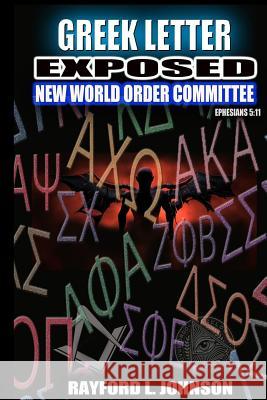 Greek Letter Exposed: New World Order Committee Rayford Lorenz Johnson Genoa Barrow 9781544082059 Createspace Independent Publishing Platform