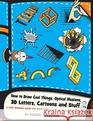 How to Draw Cool Things, Optical Illusions, 3D Letters, Cartoons and Stuff 2: A Cool Drawing Guide for Older Kids, Teens, Teachers, and Students Rachel a. Goldstein 9781544082110 Createspace Independent Publishing Platform