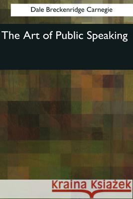 The Art of Public Speaking Dale Breckenridge Carnegie 9781544082417 Createspace Independent Publishing Platform