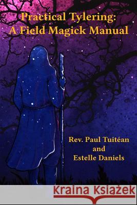 Practical Tylering: A Field Magick Manual Rev Paul Tuitean Estelle Daniels 9781544082523 Createspace Independent Publishing Platform