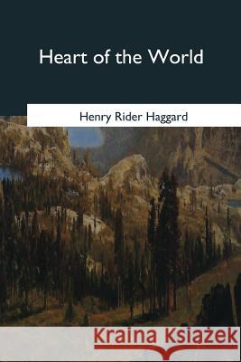 Heart of the World Henry Rider Haggard 9781544084824 Createspace Independent Publishing Platform