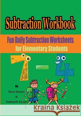 Subtraction Workbook: Fun Daily Subtraction Worksheets for Elementary Students Reza Nazari Somayeh Nazari 9781544085456 Createspace Independent Publishing Platform