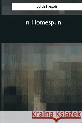 In Homespun Edith Nesbit 9781544085661 Createspace Independent Publishing Platform