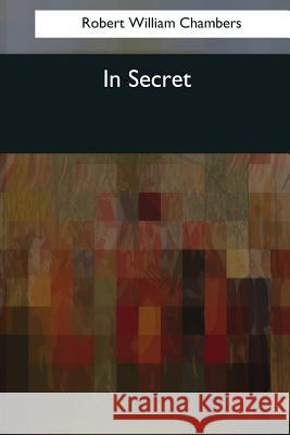 In Secret Robert William Chambers 9781544085777