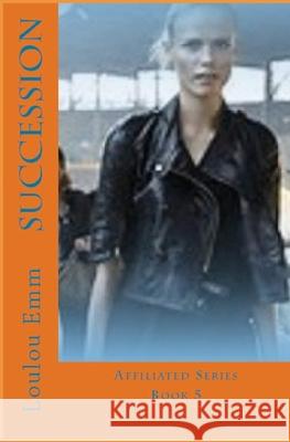 Succession: Affiliated Series Book 5 Loulou Emm 9781544086057 Createspace Independent Publishing Platform