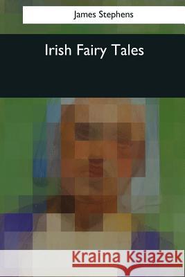 Irish Fairy Tales James Stephens 9781544086187