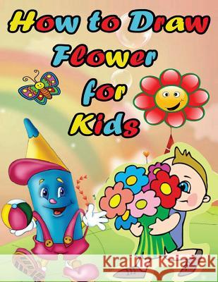 How to Draw Flower For Kids: Easy Step by Step Guide for Kids on Drawing a Flower Artz Creation 9781544086521 Createspace Independent Publishing Platform
