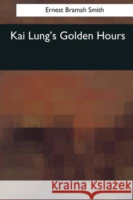 Kai Lung's Golden Hours Ernest Bramah Smith 9781544086729 Createspace Independent Publishing Platform