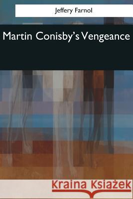 Martin Conisby's Vengeance Jeffery Farnol 9781544087948 Createspace Independent Publishing Platform