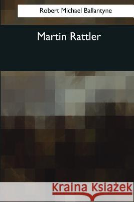 Martin Rattler Robert Michael Ballantyne 9781544088006 Createspace Independent Publishing Platform